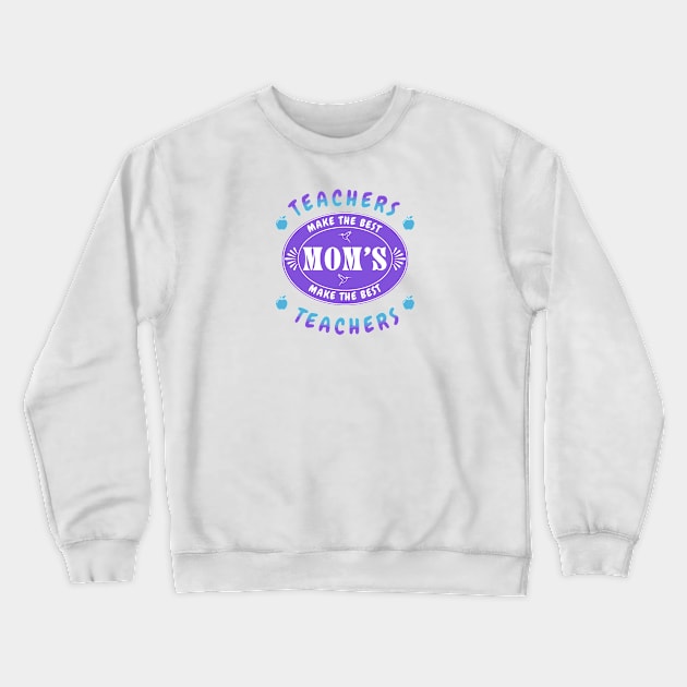 Teachers Make the Best Moms, Moms Make the Best Teachers Crewneck Sweatshirt by Oaktree Studios